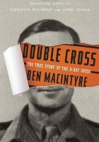 Ben Macintyre - Double Cross: D-päivän vakoojien tositarina