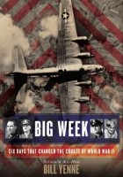 Bill Yenne - Big Week: Six Days that Changed the Course of World War II