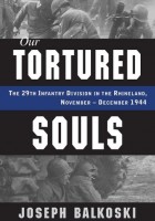 Joseph Balkoski - Nossas Almas Torturadas: A 29ª Divisão de Infantaria na Renânia, novembro - dezembro de 1944