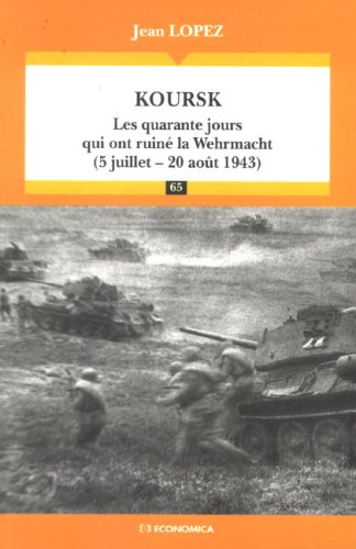 Koursk : Les quarante jours qui ont ruiné la Wehrmacht - Jean LOPEZ